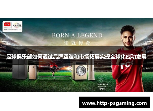 足球俱乐部如何通过品牌塑造和市场拓展实现全球化成功发展